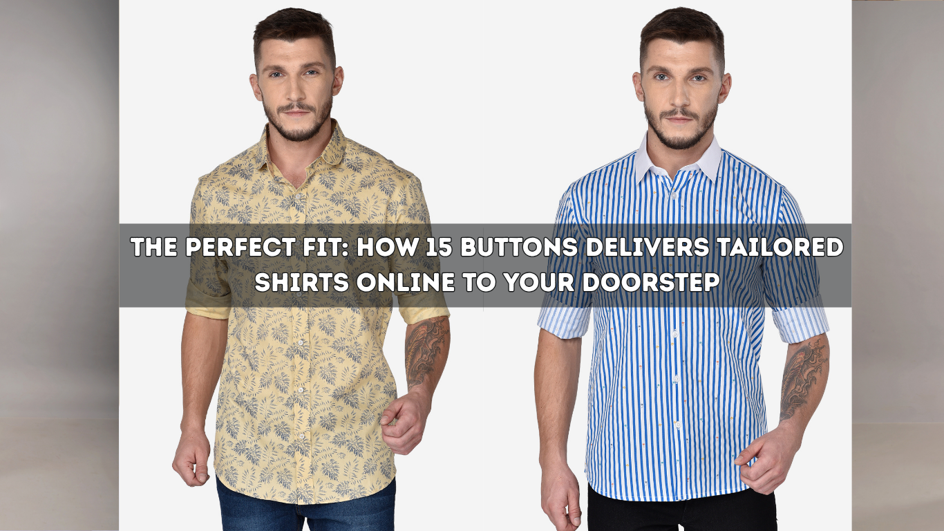 The Perfect Fit: How 15 Buttons Delivers Tailored Shirts Online to Your Doorstep